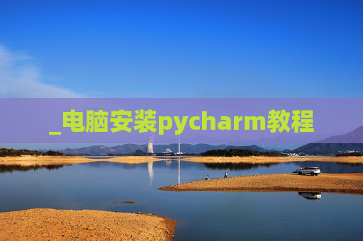 _电脑安装pycharm教程
